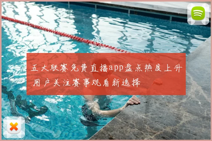 五大联赛免费直播app盘点热度上升 用户关注赛事观看新选择
