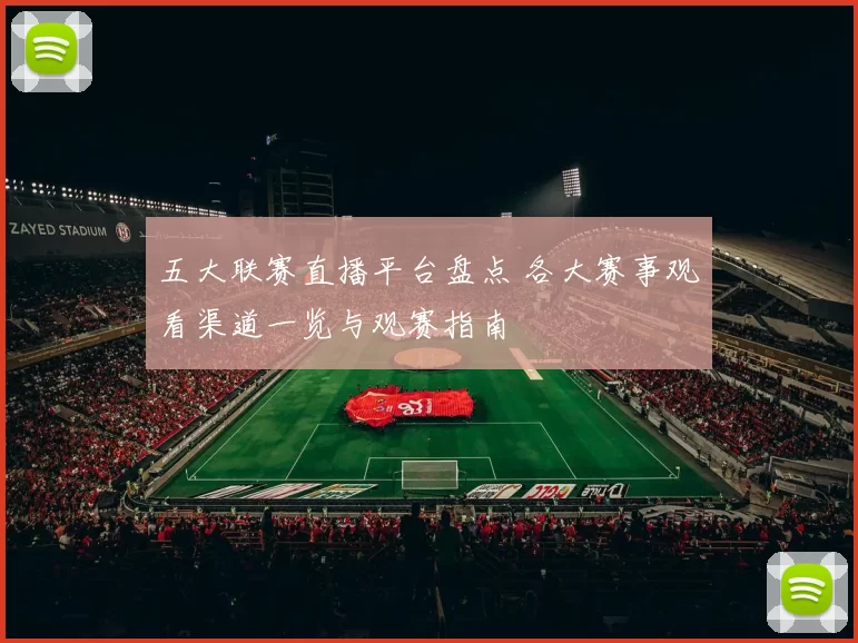 五大联赛直播平台盘点 各大赛事观看渠道一览与观赛指南