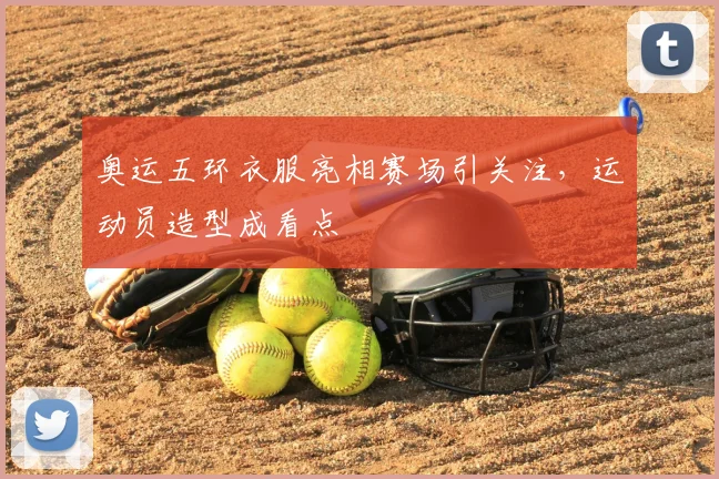 奥运五环衣服亮相赛场引关注,运动员造型成看点