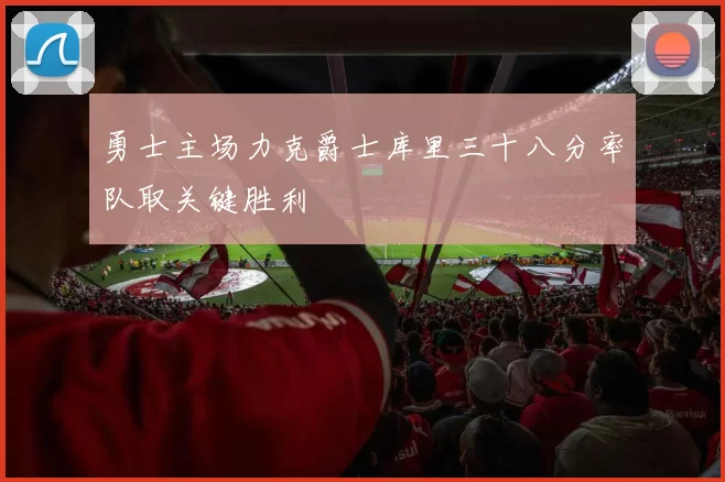 勇士主场力克爵士库里三十八分率队取关键胜利
