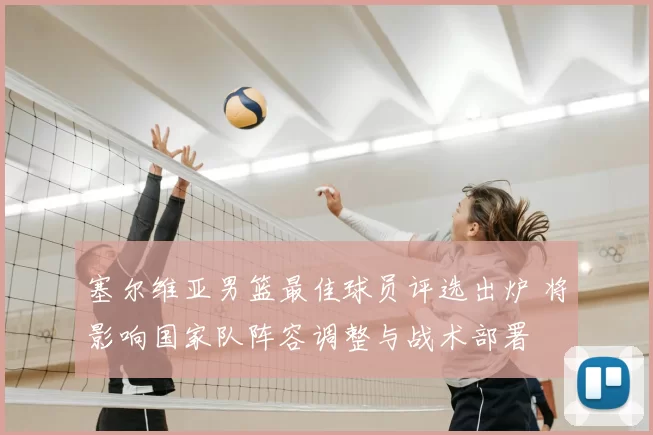 塞尔维亚男篮最佳球员评选出炉 将影响国家队阵容调整与战术部署