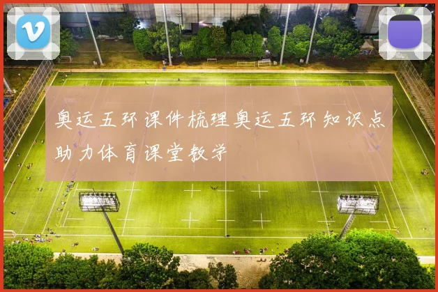奥运五环课件梳理奥运五环知识点助力体育课堂教学